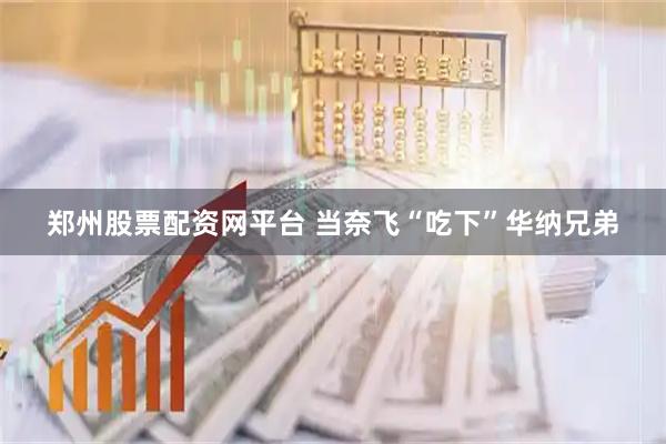 郑州股票配资网平台 当奈飞“吃下”华纳兄弟